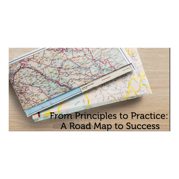 From Principles to Practice: A Road Map to Success